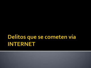 Delitos que se cometen vía INTERNET 