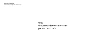 Susana Hampshire
Administracion 1er Cuatrimestre

Unid
Universidad Interamericana
para el desarrollo

 
