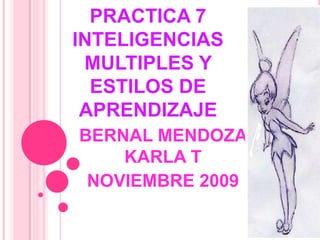 PRACTICA 7 INTELIGENCIAS MULTIPLES Y ESTILOS DE APRENDIZAJE BERNAL MENDOZA KARLA T NOVIEMBRE 2009 