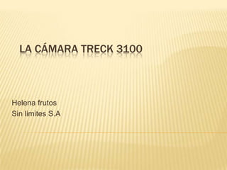 LA CÁMARA TRECK 3100



Helena frutos
Sin limites S.A
 