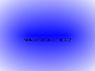 MONUMENTOS DE JEREZ
 