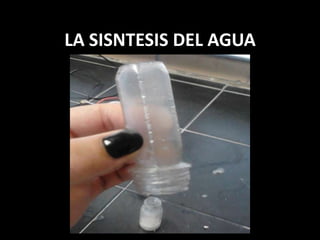 LA SISNTESIS DEL AGUA
 