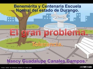 Benemérita y Centenaria Escuela
   Normal del estado de Durango.




Nancy Guadalupe Canales Campos.
 