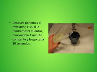 ● Después ponemos el
revelador, el cual lo
tendremos 9 minutos,
moviendolo 1 minuto
constante y luego cada
30 segundos.
 