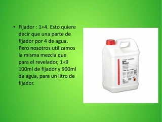 ● Fijador : 1+4. Esto quiere
decir que una parte de
fijador por 4 de agua.
Pero nosotros utilizamos
la misma mezcla que
para el revelador, 1+9
100ml de fijador y 900ml
de agua, para un litro de
fijador.
 