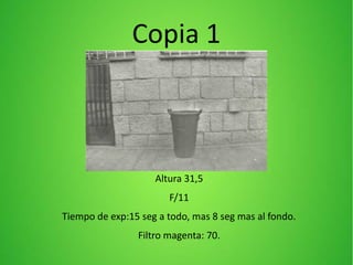 Copia 1
Altura 31,5
F/11
Tiempo de exp:15 seg a todo, mas 8 seg mas al fondo.
Filtro magenta: 70.
 