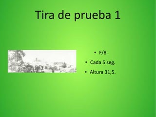 Tira de prueba 1
● F/8
● Cada 5 seg.
● Altura 31,5.
 