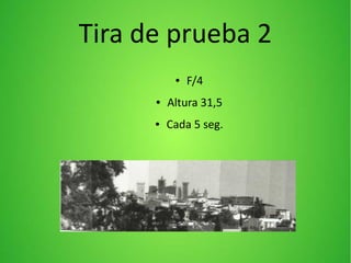 Tira de prueba 2
● F/4
● Altura 31,5
● Cada 5 seg.
 