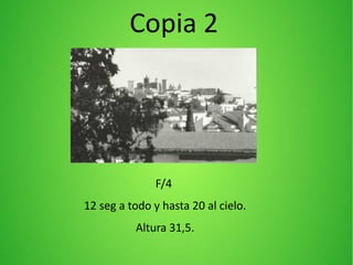 Copia 2
F/4
12 seg a todo y hasta 20 al cielo.
Altura 31,5.
 