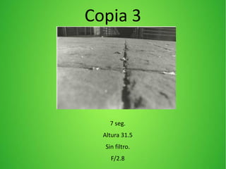 Copia 3
7 seg.
Altura 31.5
Sin filtro.
F/2.8
 