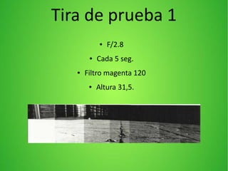 Tira de prueba 1
● F/2.8
● Cada 5 seg.
● Filtro magenta 120
● Altura 31,5.
 