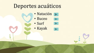 Deportes acuáticos 
• Natación 
• Buceo 
• Surf 
• Kayak 
 