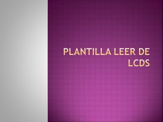 7-Plantilla Leer de LCDS