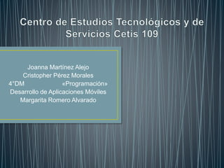 Joanna Martínez Alejo
Cristopher Pérez Morales
4°DM «Programación»
Desarrollo de Aplicaciones Móviles
Margarita Romero Alvarado
 