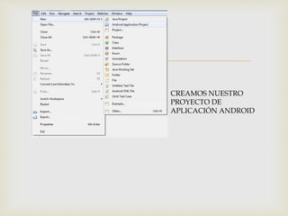 
CREAMOS NUESTRO
PROYECTO DE
APLICACIÓN ANDROID