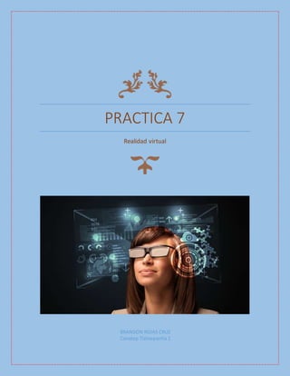 PRACTICA 7
Realidad virtual
BRANDON ROJAS CRUZ
Conalep Tlalnepantla 1
 