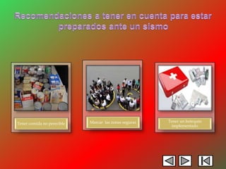 Tener comida no perecible Marcar las zonas seguras Tener un botequín
implementado
 