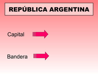 REPÚBLICA ARGENTINA



Capital



Bandera
 