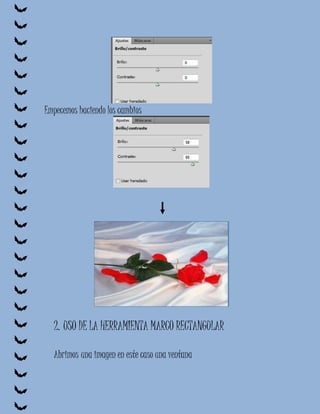 Empecemos haciendo los cambios




  2. USO DE LA HERRAMIENTA MARCO RECTANGULAR

  Abrimos una imagen en este caso una ventana
 