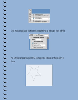 En el menú de opciones configure la herramienta en este caso como estrella




Por defecto la sangría es de 50% ahora puedes dibujar la figura sobre el
lienzo
 