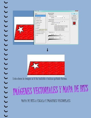 Listo ahora la imagen se le ha incluido e incluso quitado formas




          MAPA DE BITS A ESCALA E IMÁGENES VECTORILAES
 
