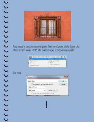 Para cerrar la selección se une el punto final con el punto inicial dando clic,
ahora abra la paleta CAPAS clic en crear capa nueva para agregarla




Clic en ok
 