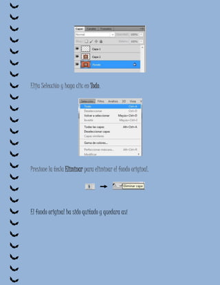 Elija Selección y haga clic en Todo.




Presione la tecla Eliminar para eliminar el fondo original.




El fondo original ha sido quitado y quedara así
 