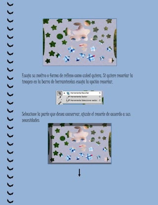 Escoja su motivo o forma de relleno como usted quiera. Si quiere recortar la
imagen en la barra de herramientas escoja la opción recortar.




Seleccione la parte que desea conservar, ajuste el recorte de acuerdo a sus
necesidades
 