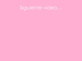Siguiente video… 