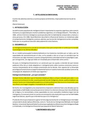 JHONATAN ESPINOZA ARRAZOLA
MGR. JOSE RAMIRO ZAPATA
MATERIA: MERCADOTECNIA 3
“LIBEREMOS-BOLIVIA”
7.- INTELIGENCIAEMOCIONAL
...