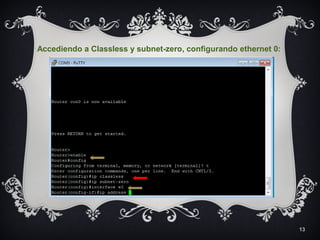 13
Accediendo a Classless y subnet-zero, configurando ethernet 0:
 