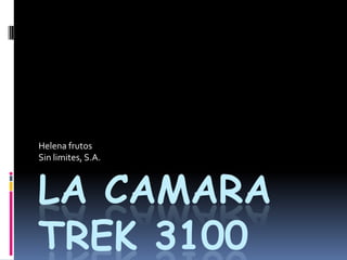 La CamaraTREK 3100 Helena frutos Sin limites, S.A. 
