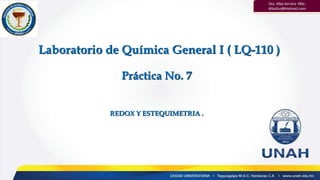 Laboratorio de Química General I ( LQ-110 )
Práctica No. 7
REDOX Y ESTEQUIMETRIA .
 