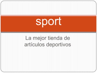 sport
La mejor tienda de
artículos deportivos
 