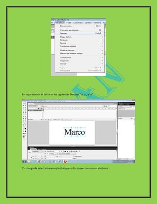 6.- separaremos el texto en los siguientes bloques “ a, u , y la”




7.- enseguida seleccionaremos los bloques y los convertiremos en símbolos
 