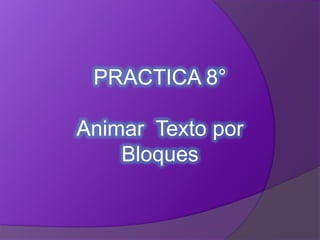 PRACTICA 8°

Animar Texto por
    Bloques
 