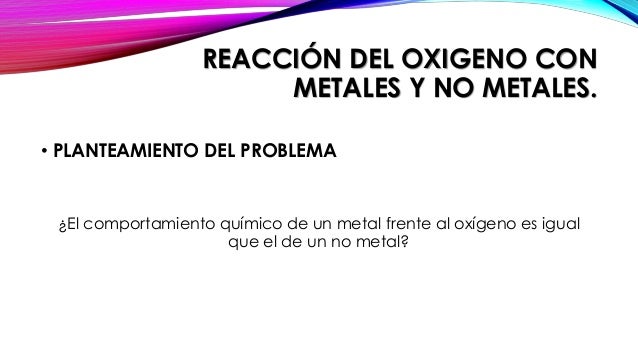 Practica 8. reacción del oxigeno con metales y no metales.