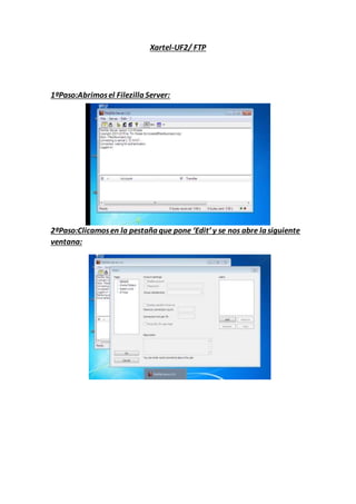 Xartel-UF2/ FTP
1ºPaso:Abrimosel Filezilla Server:
2ºPaso:Clicamosen la pestaña que pone ‘Edit’ y se nos abre la siguiente
ventana:
 
