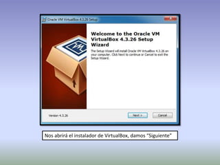 Nos abrirá el instalador de VirtualBox, damos “Siguiente”