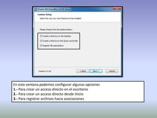 En esta ventana podemos configurar algunas opciones
1.- Para crear un acceso directo en el escritorio
2.- Para crear un acceso directo desde Inicio
3.- Para registrar archivos hacia asociaciones