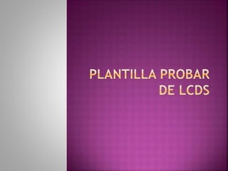 8-Plantilla Probar de LCDS