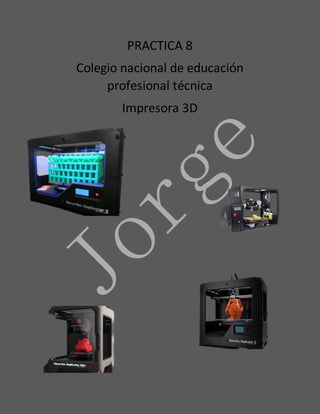 PRACTICA 8
Colegio nacional de educación
profesional técnica
Impresora 3D
 