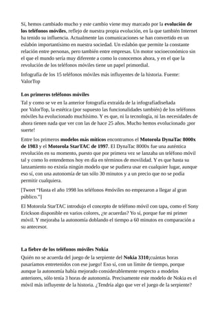 Sí, hemos cambiado mucho y este cambio viene muy marcado por la evolución de
los teléfonos móviles, reflejo de nuestra pro...