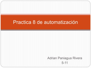 Adrian Paniagua Rivera
5-11
Practica 8 de automatización
 