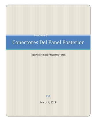 2°G
March 4, 2015
Conectores Del Panel Posterior
Ricardo Misael Fragoso Flores
Practica 8
 