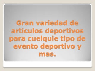 Gran variedad de articulos deportivos para cuelquie tipo de evento deportivo y mas.