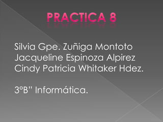 Silvia Gpe. Zuñiga Montoto
Jacqueline Espinoza Alpirez
Cindy Patricia Whitaker Hdez.

3°B” Informática.
 
