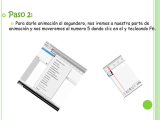    Paso 2:
      Para darle animación al segundero, nos iremos a nuestra parte de
    animación y nos moveremos al numero 5 dando clic en el y tecleando F6.
 