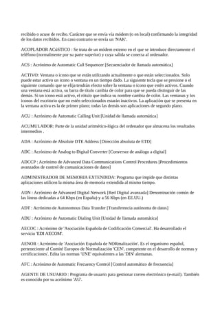 recibido o acuse de recibo. Carácter que se envía vía módem (o en local) confirmando la integridad
de los datos recibidos....