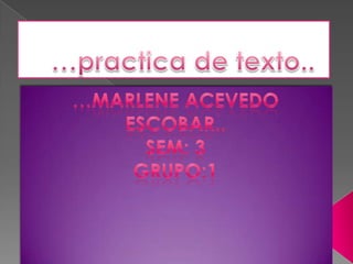…practica de texto.. …Marlene Acevedo Escobar.. Sem: 3  Grupo:1 